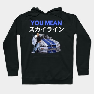 You mean Skyline { Paul walker's Skyline gtr } Hoodie